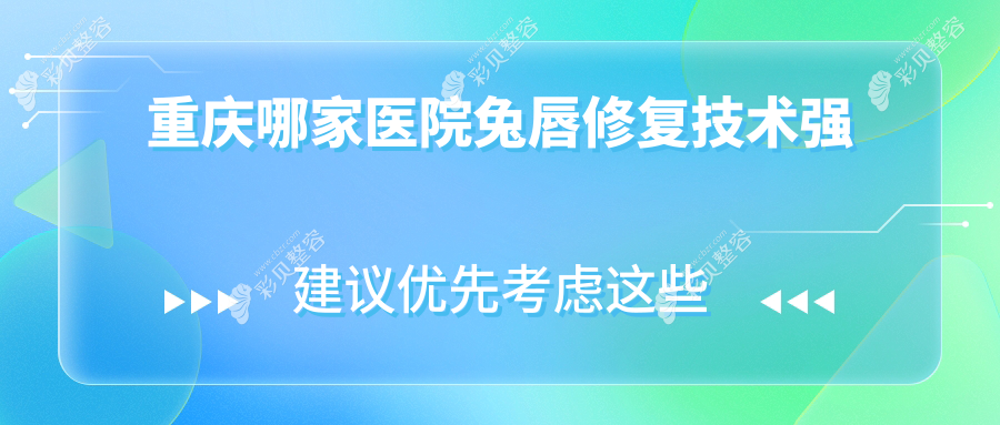 重庆哪家医院兔唇修复技术强