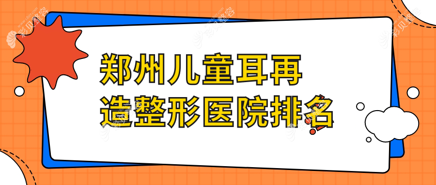 郑州儿童耳再造整形医院排名